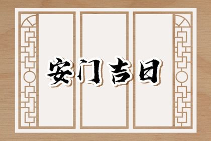 2025年农历六月十一安门黄道吉日 宜安门吉日查询